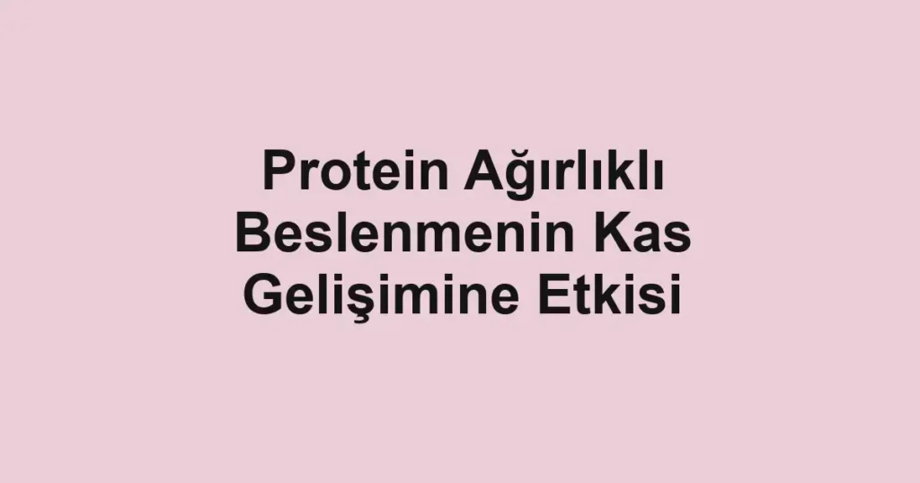 protein-agirlikli-beslenmenin-kas-gelisimine-etkisi