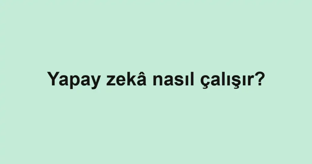 yapay-zeka-nasil-calisir